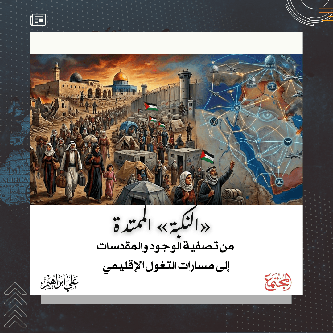 النكبة الممتدة.. من تصفية الوجود والمقدسات إلى مسارات التغول الإقليمي